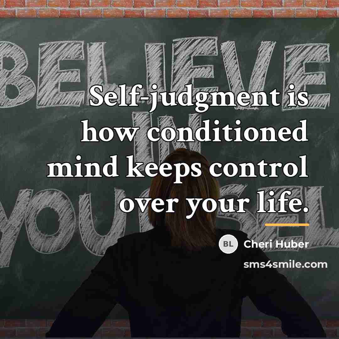 “Self-judgment is how conditioned mind keeps control over your life.…” quote by Cheri Huber