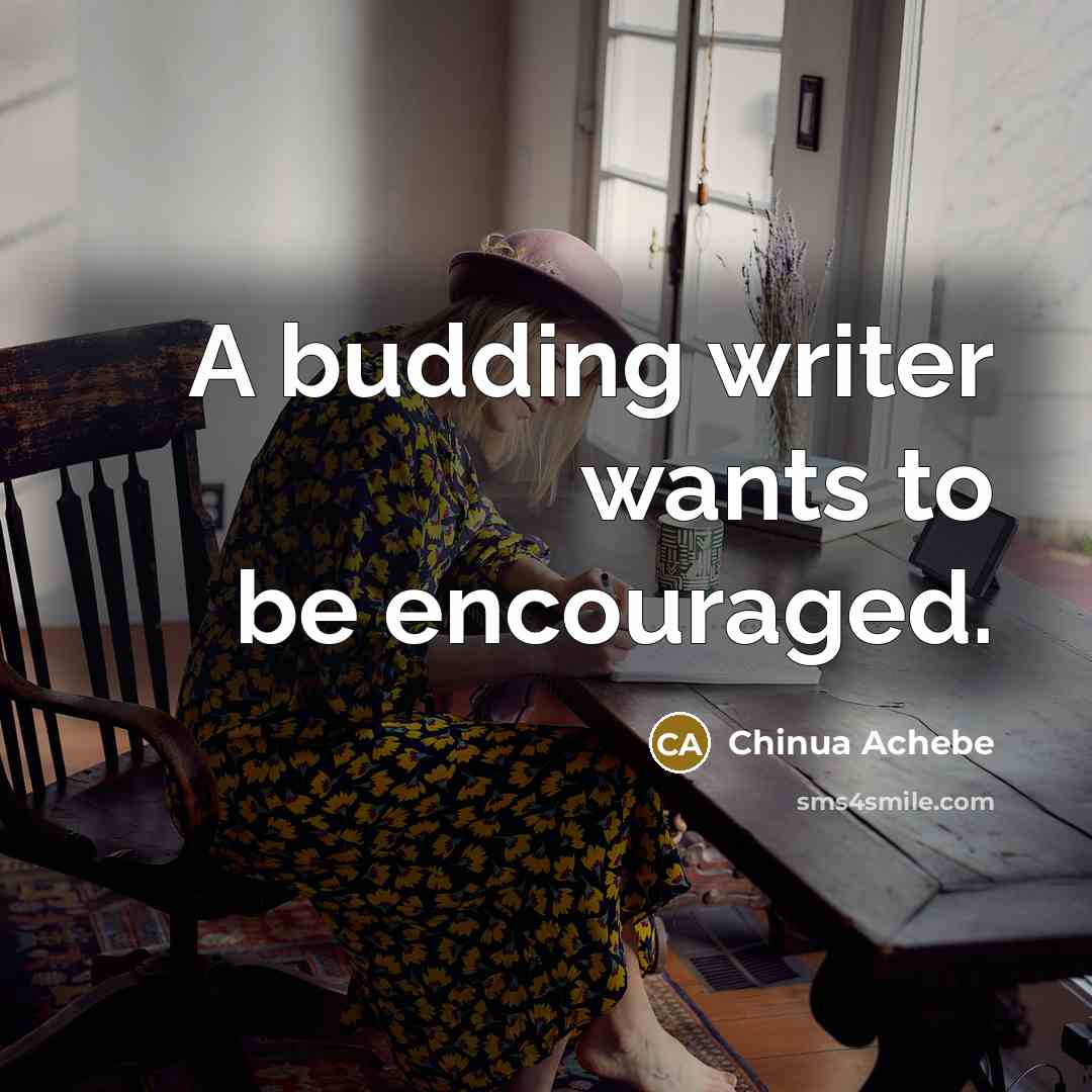 “A budding writer wants to be encouraged.…” quote by Chinua Achebe