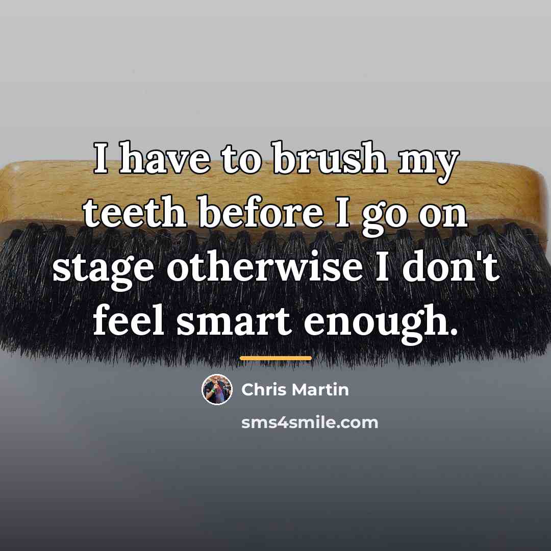 “I have to brush my teeth before I go on…” quote by Chris Martin