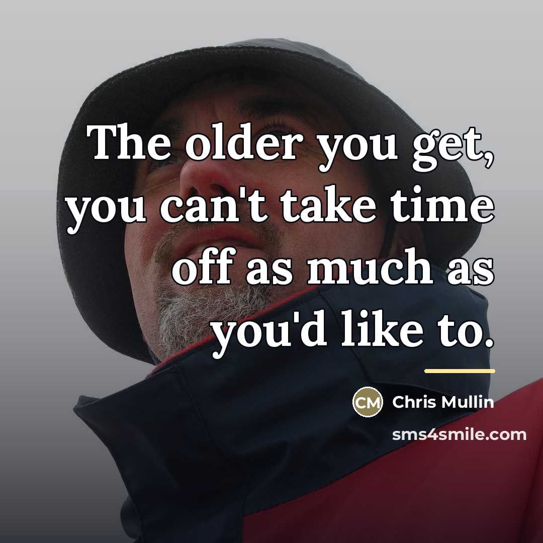 “The older you get, you can't take time off as…” quote by Chris Mullin