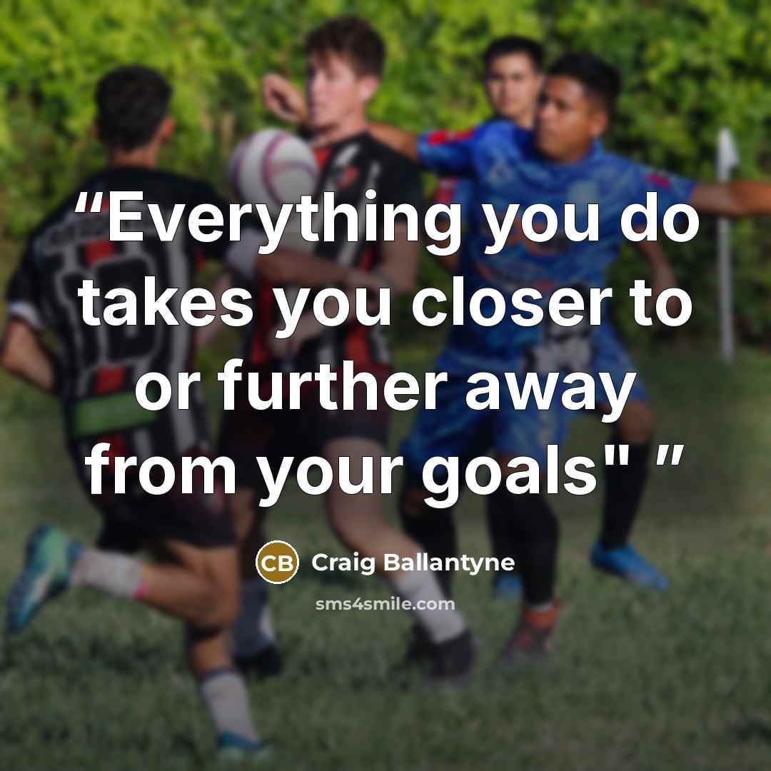 “Everything you do takes you closer to or further away from your goals"” quote by Craig Ballantyne