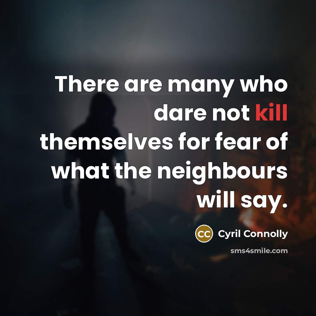 “There are many who dare not kill themselves for fear…” quote by Cyril Connolly