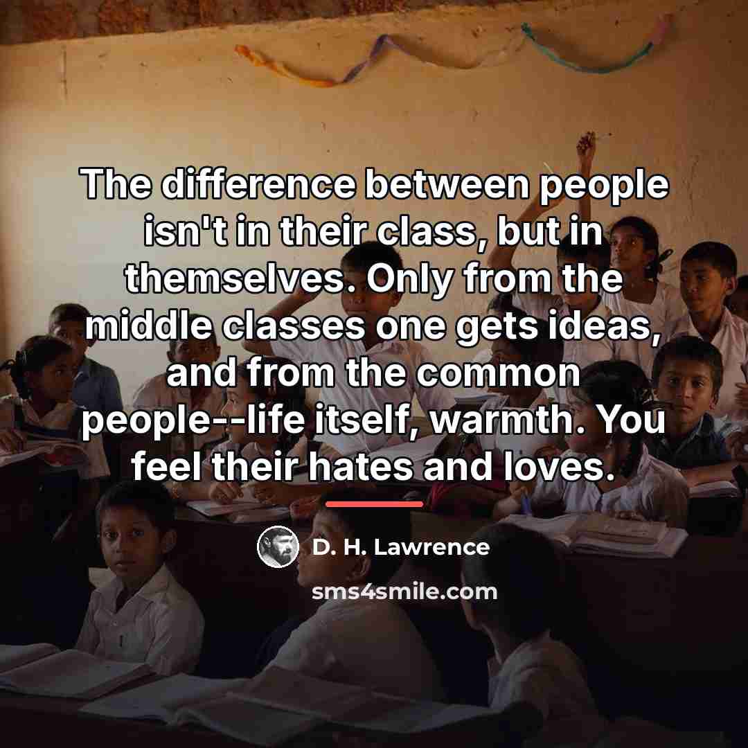 “The difference between people isn't in their class, but in…” quote by D. H. Lawrence