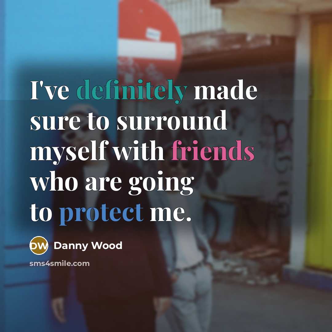 “I've definitely made sure to surround myself with friends who…” quote by Danny Wood
