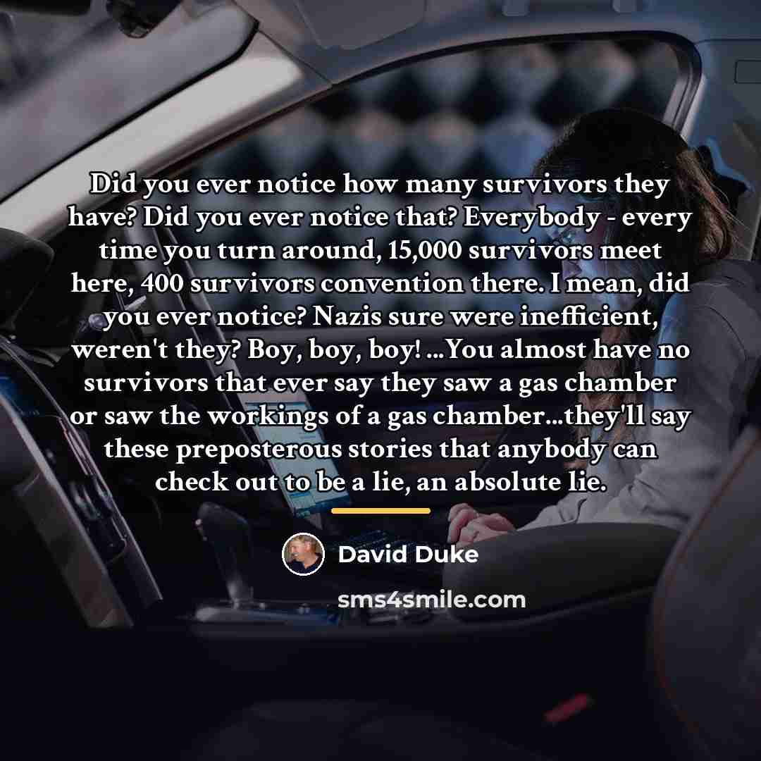 “Did you ever notice how many survivors they have? Did…” quote by David Duke