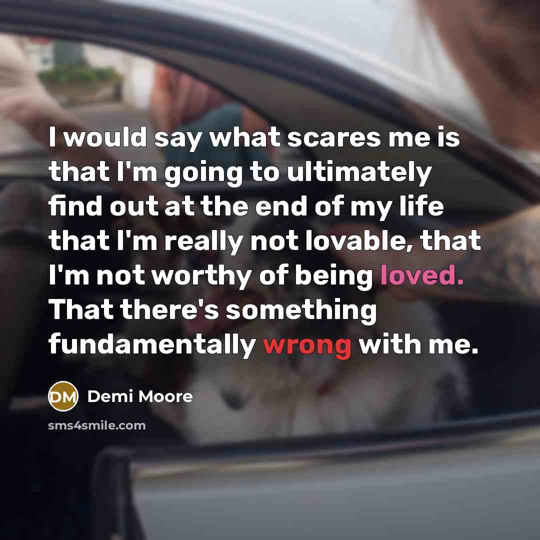 “I would say what scares me is that I'm going…” quote by Demi Moore