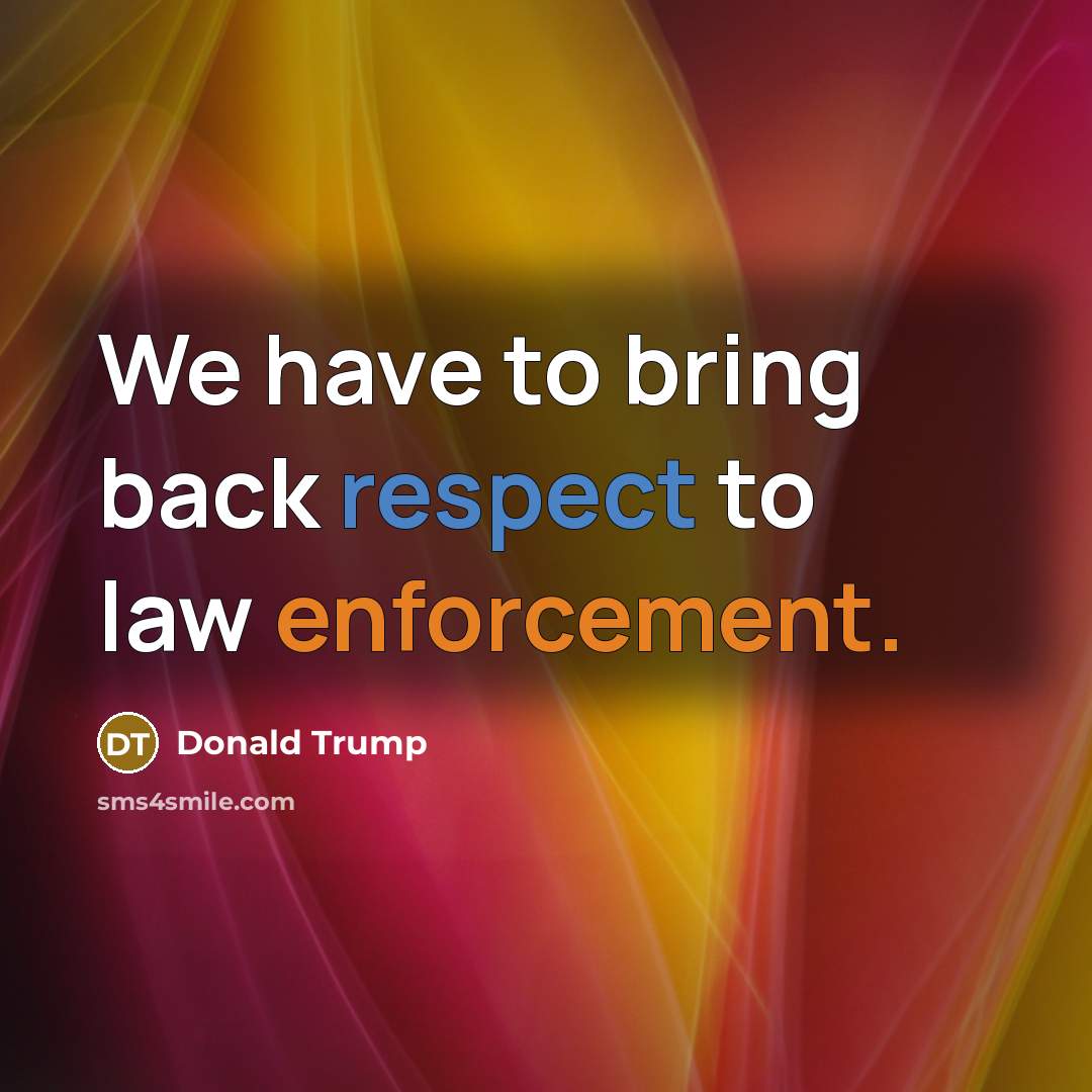 “We have to bring back respect to law enforcement.…” quote by Donald Trump