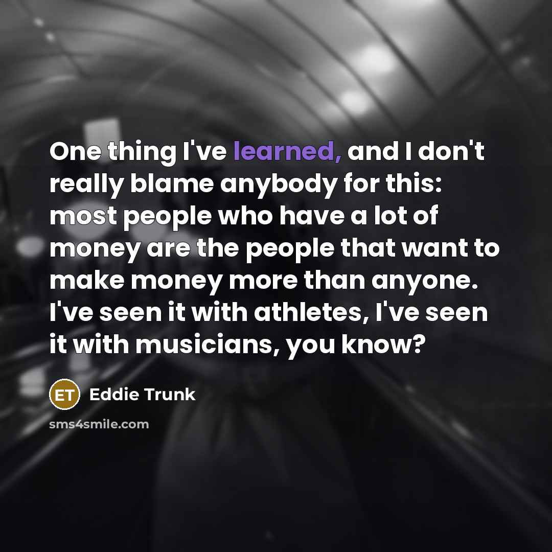 “One thing I've learned, and I don't really blame anybody…” quote by Eddie Trunk
