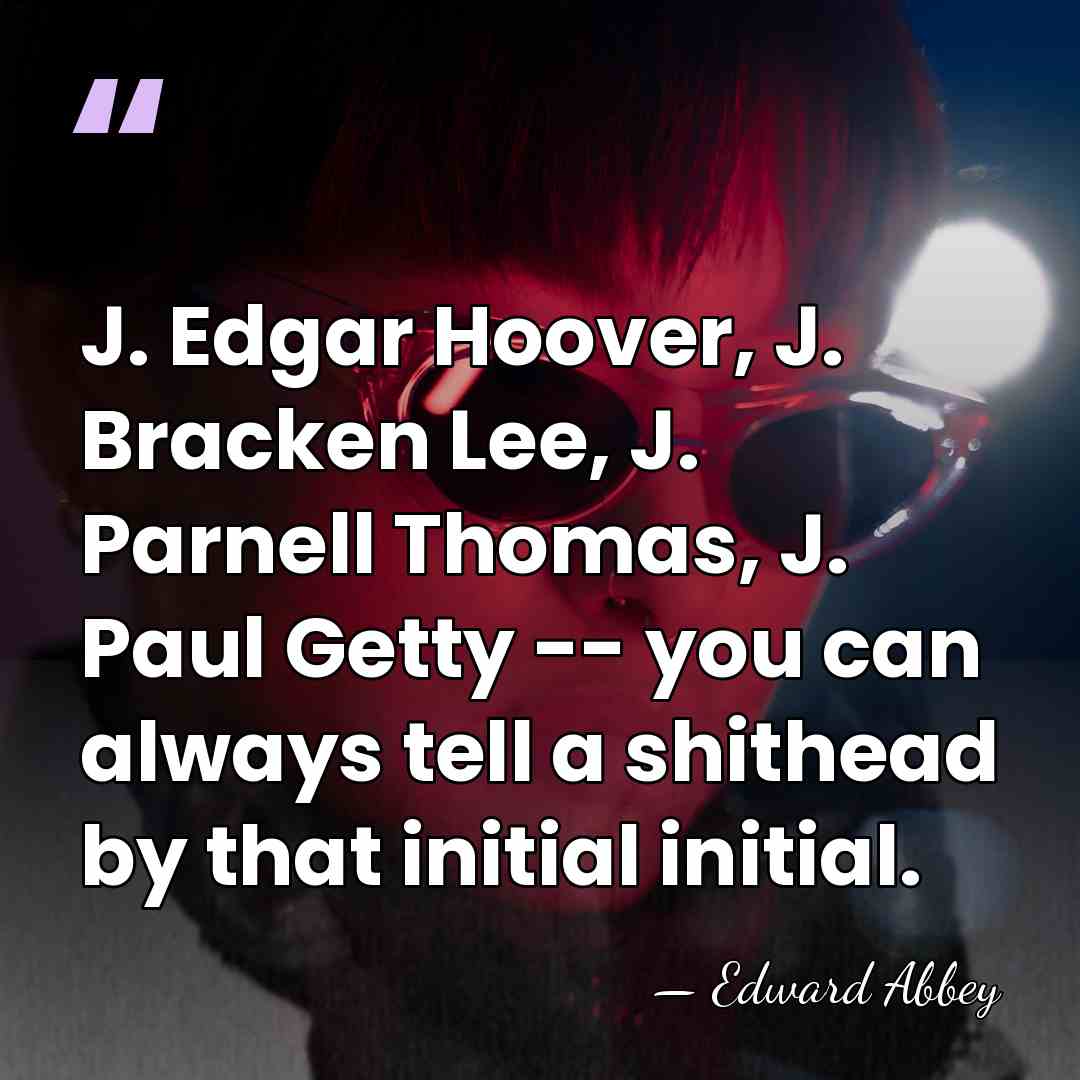 J. Edgar Hoover, J. Bracken Lee, J. Parnell Thomas, J. Paul Getty&hellip; - Edward Abbey