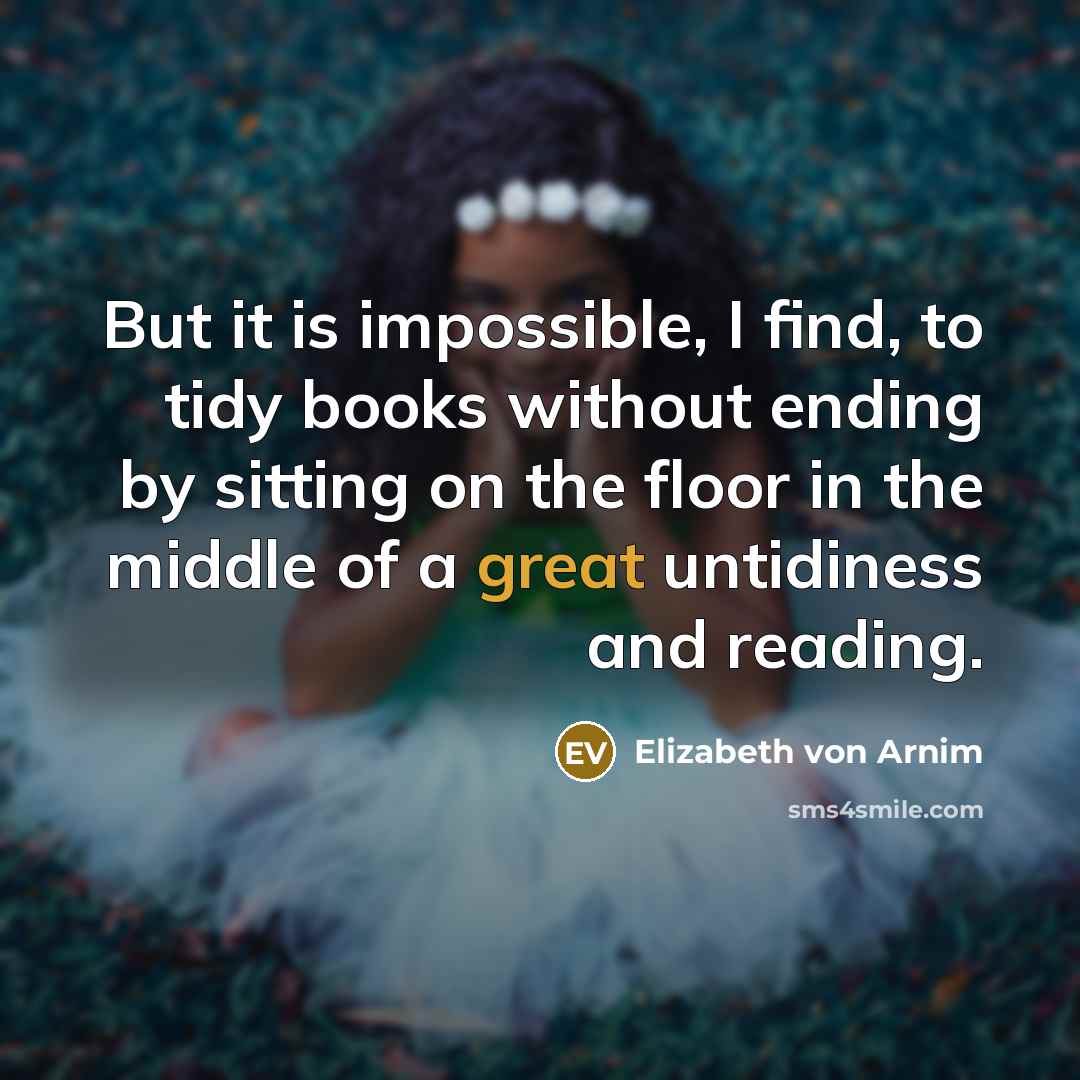 “But it is impossible, I find, to tidy books without…” quote by Elizabeth von Arnim