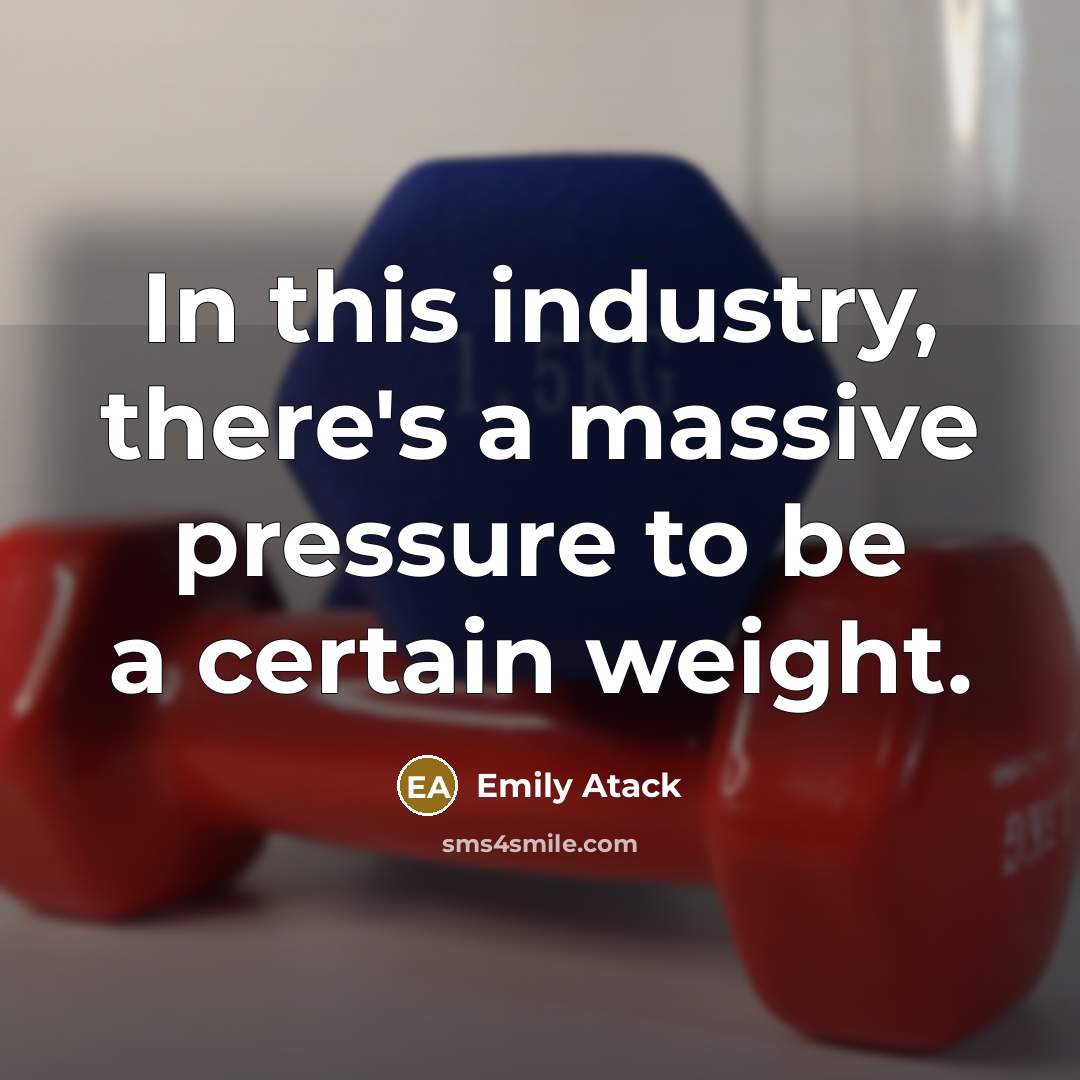 “In this industry, there's a massive pressure to be a…” quote by Emily Atack