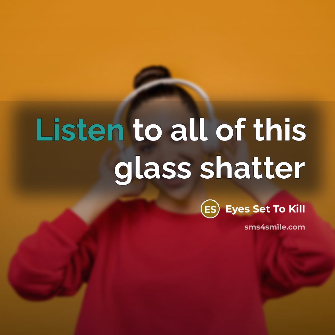 “Listen to all of this glass shatter…” quote by Eyes Set To Kill
