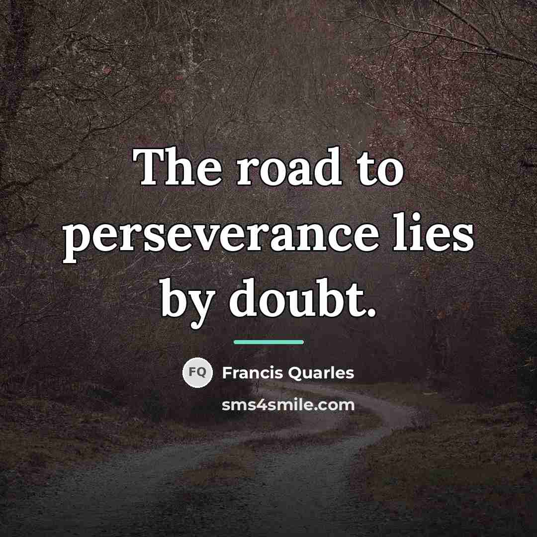 “The road to perseverance lies by doubt.…” quote by Francis Quarles