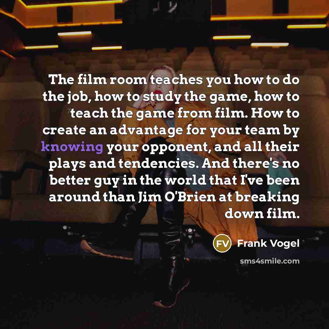 “The film room teaches you how to do the job,…” quote by Frank Vogel