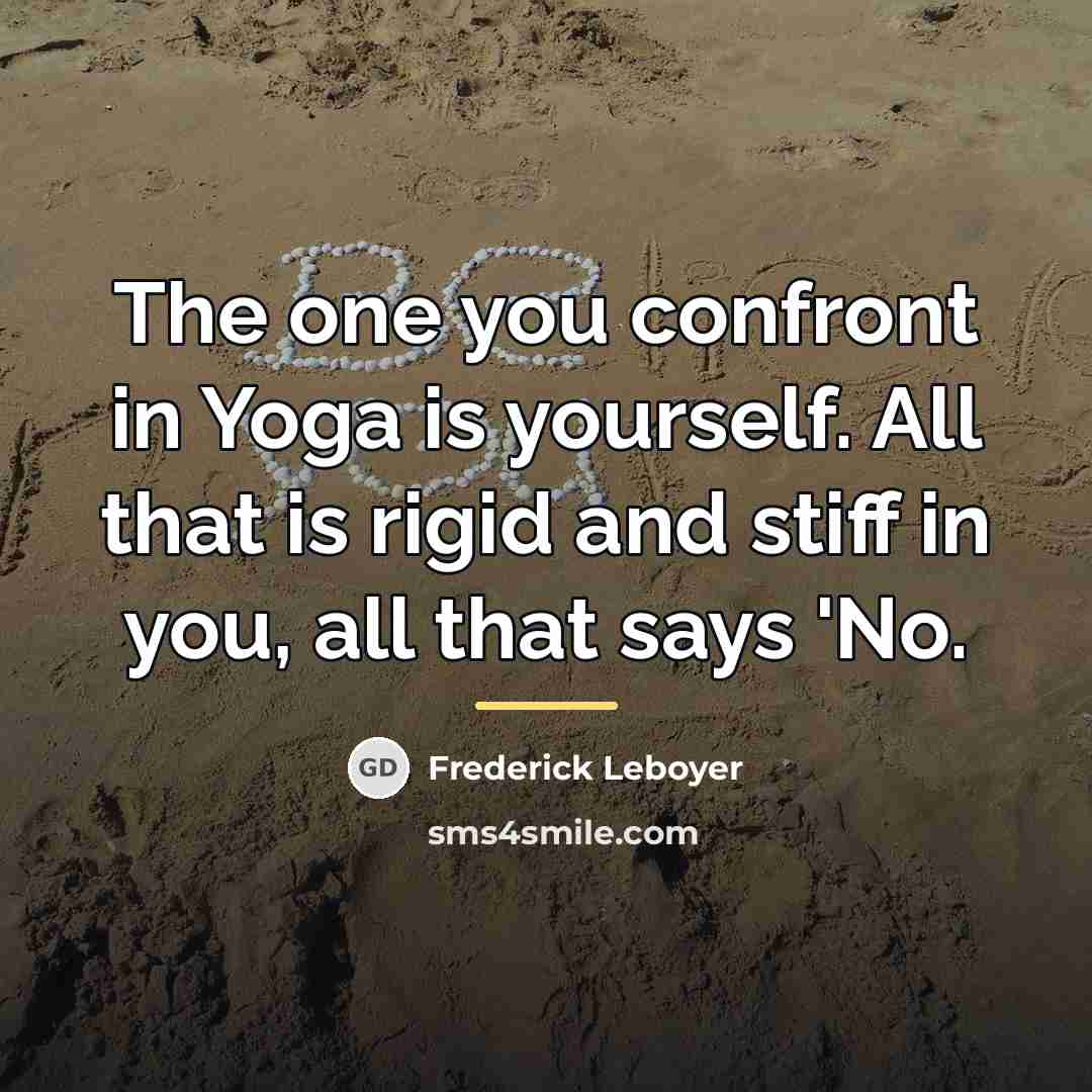 “The one you confront in Yoga is yourself. All that…” quote by Frederick Leboyer