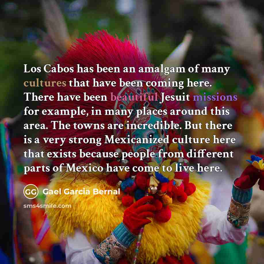 “Los Cabos has been an amalgam of many cultures that…” quote by Gael Garcia Bernal
