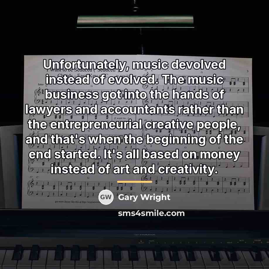 “Unfortunately, music devolved instead of evolved. The music business got…” quote by Gary Wright