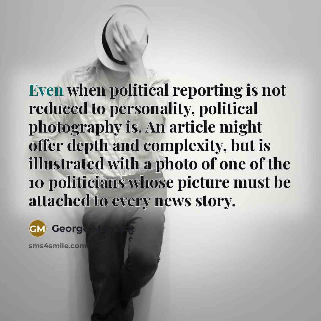 “Even when political reporting is not reduced to personality, political…” quote by George Monbiot