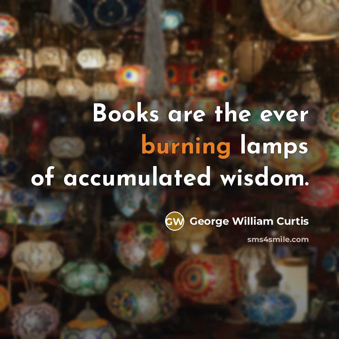 “Books are the ever burning lamps of accumulated wisdom.…” quote by George William Curtis