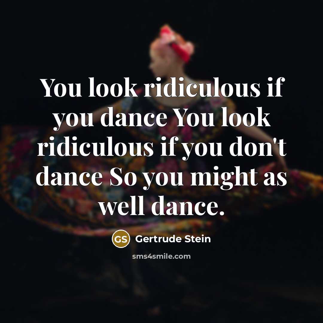 “You look ridiculous if you dance You look ridiculous if…” quote by Gertrude Stein