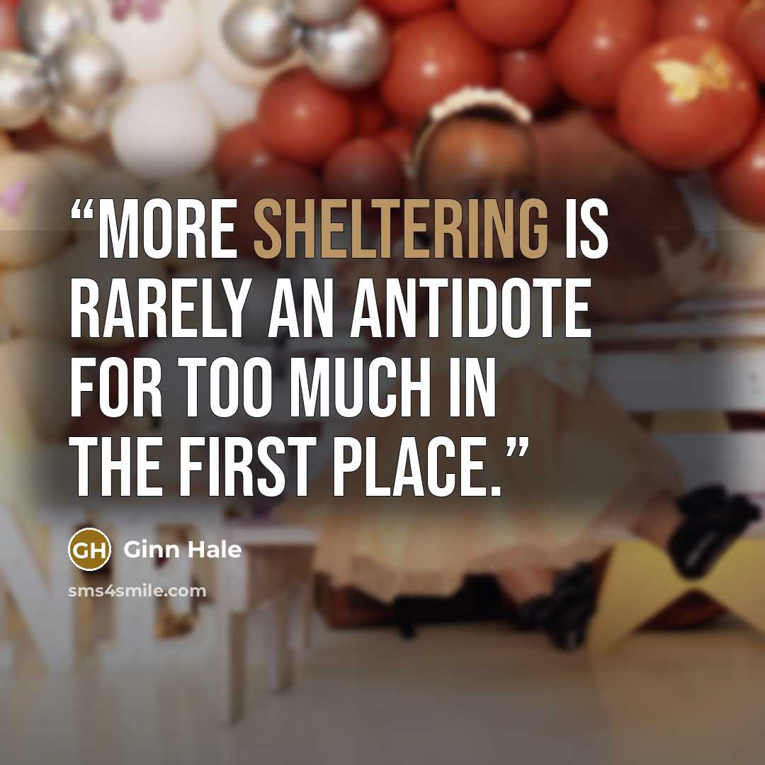 “More sheltering is rarely an antidote for too much in the first place.” quote by Ginn Hale