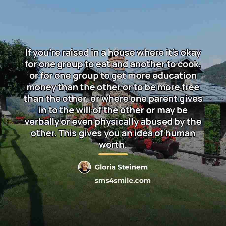 “If you're raised in a house where it's okay for…” quote by Gloria Steinem