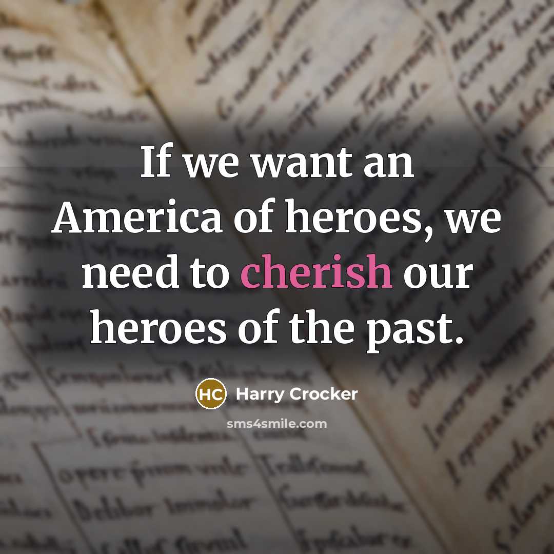 “If we want an America of heroes, we need to cherish our heroes of the past.” quote by Harry Crocker