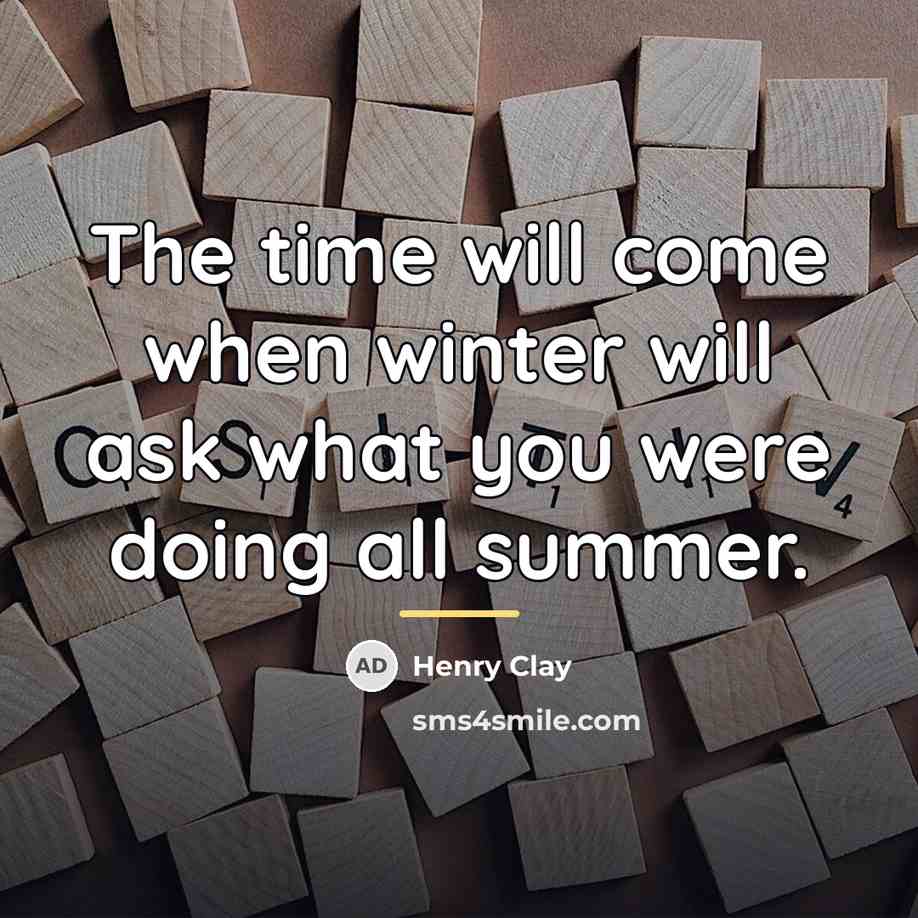 “The time will come when winter will ask what you…” quote by Henry Clay