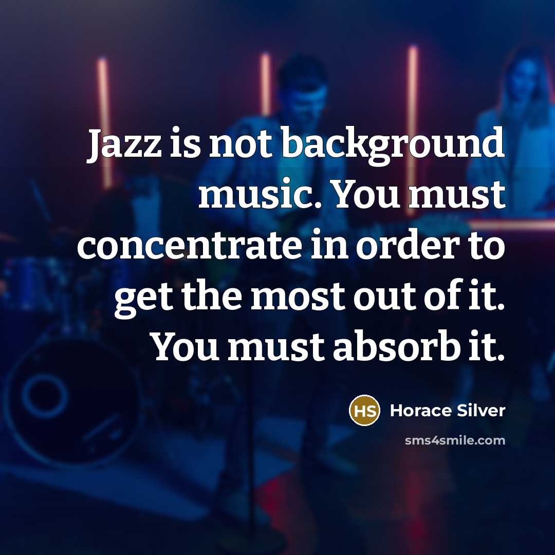 “Jazz is not background music. You must concentrate in order…” quote by Horace Silver