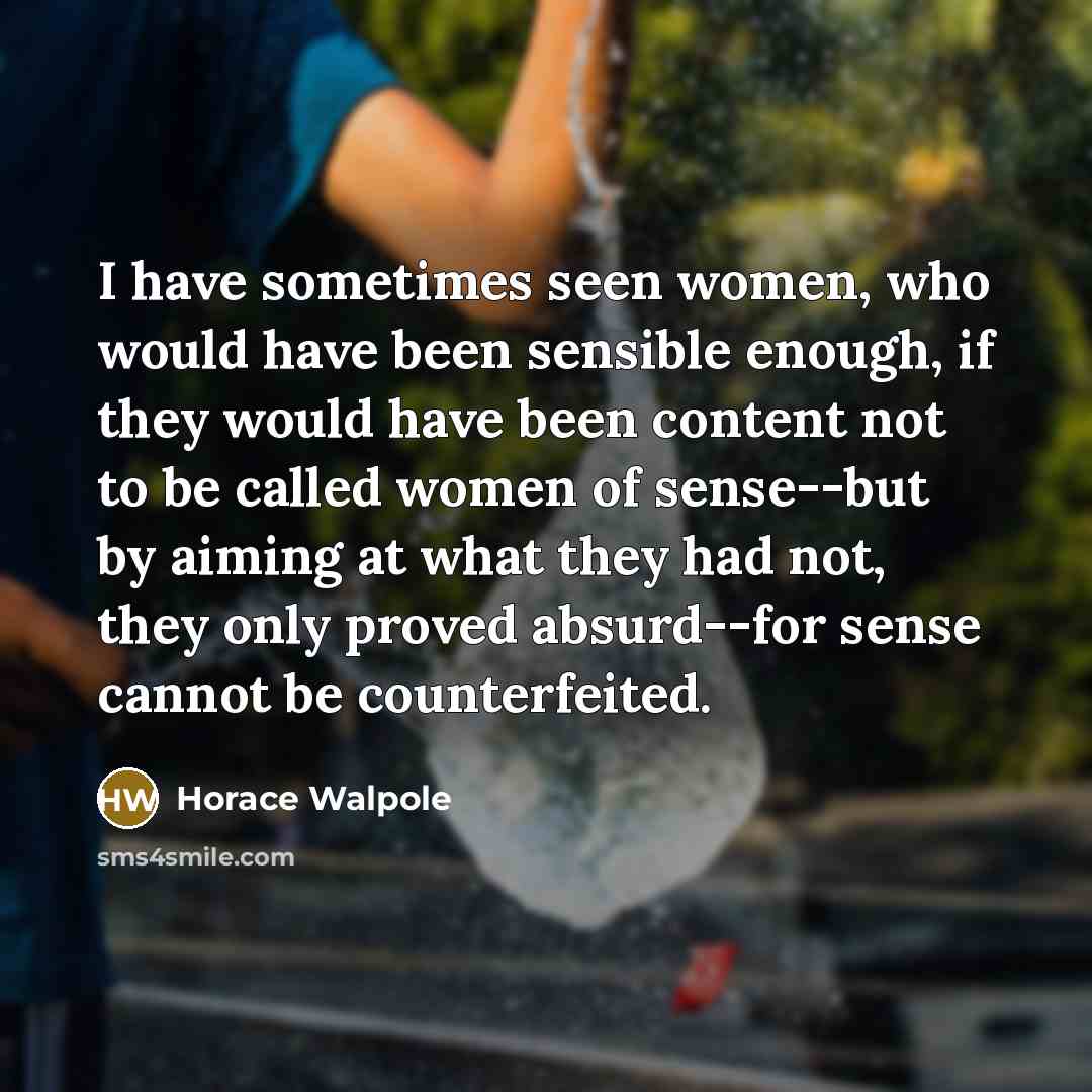 “I have sometimes seen women, who would have been sensible…” quote by Horace Walpole