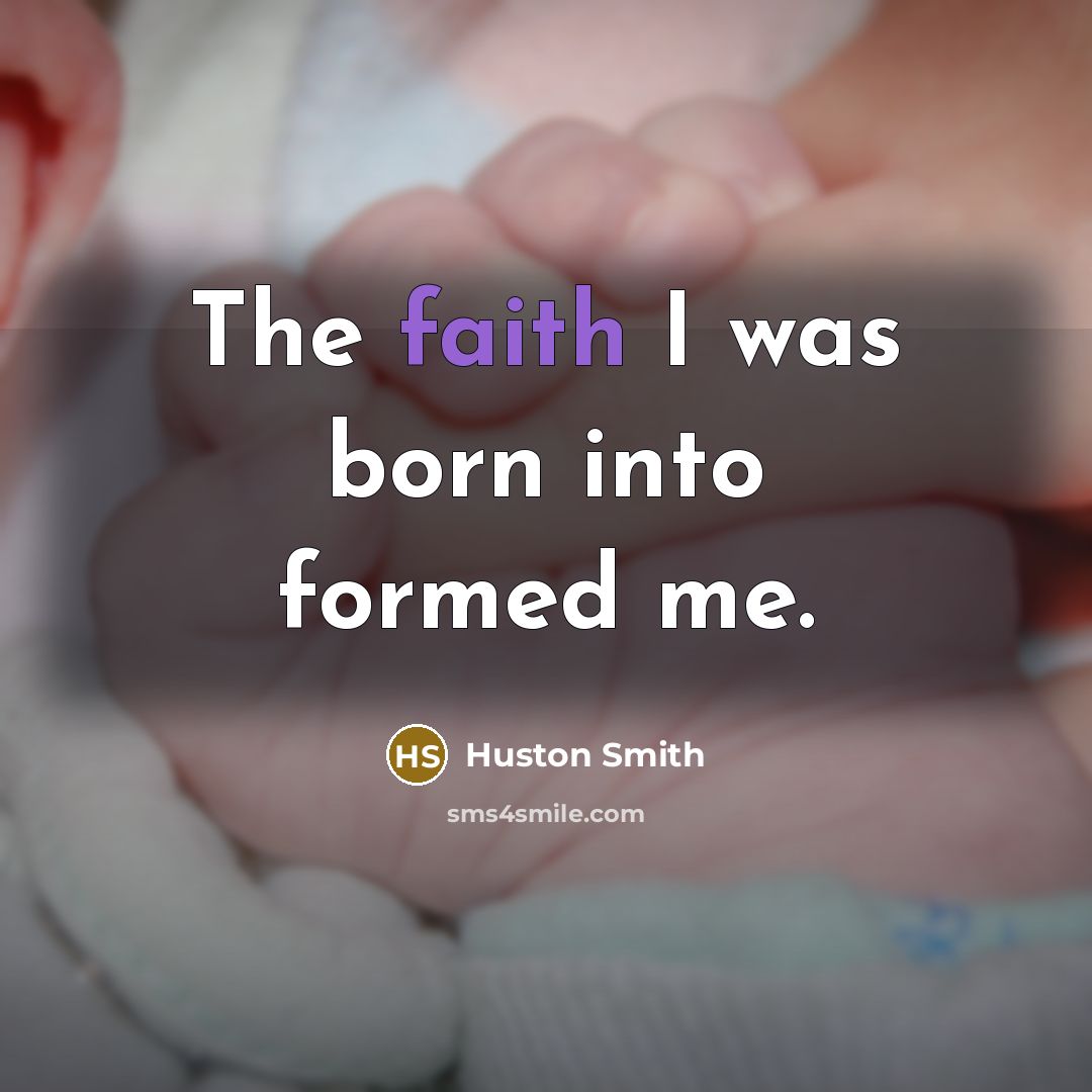“The faith I was born into formed me.…” quote by Huston Smith