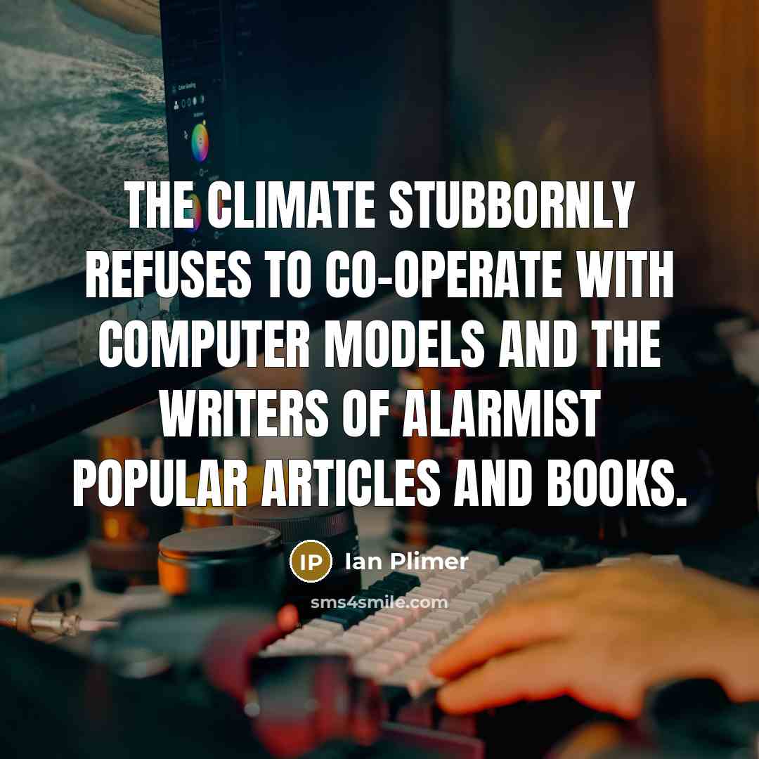 “The climate stubbornly refuses to co-operate with computer models and…” quote by Ian Plimer