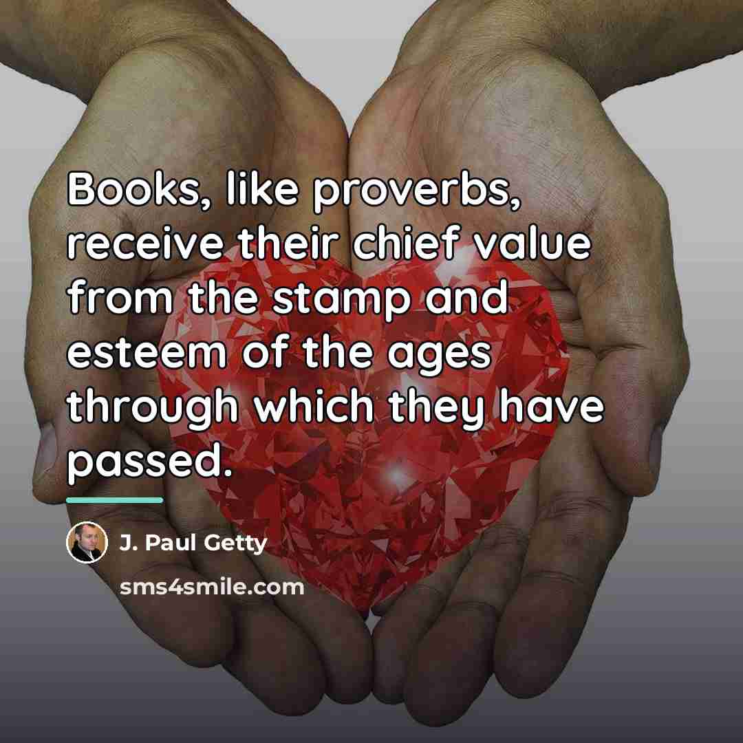 “Books, like proverbs, receive their chief value from the stamp…” quote by J. Paul Getty