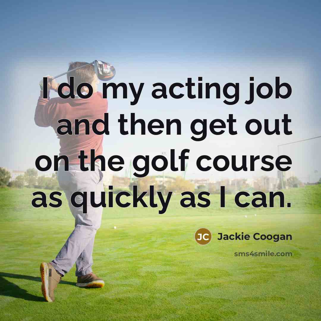 “I do my acting job and then get out on…” quote by Jackie Coogan