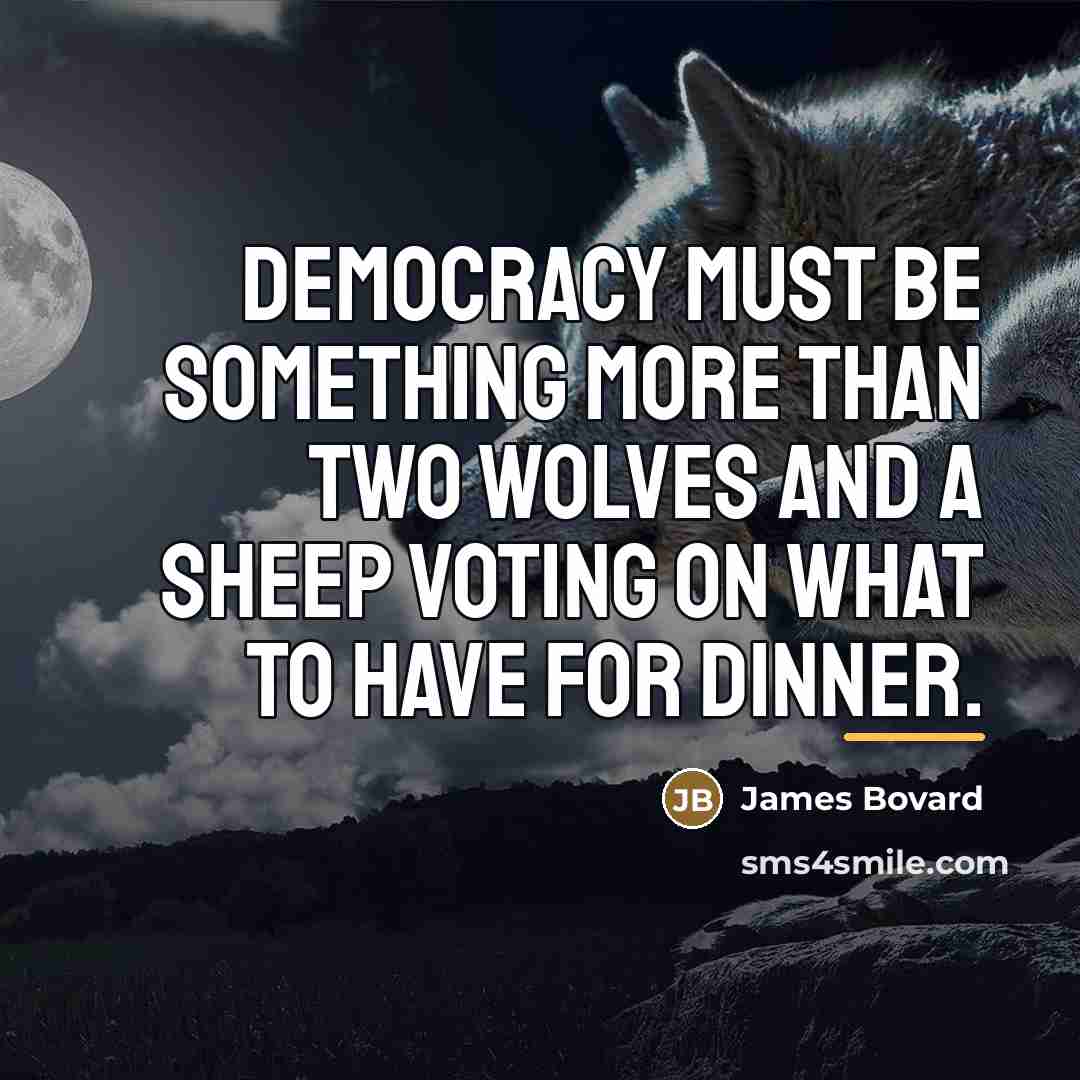 “Democracy must be something more than two wolves and a…” quote by James Bovard