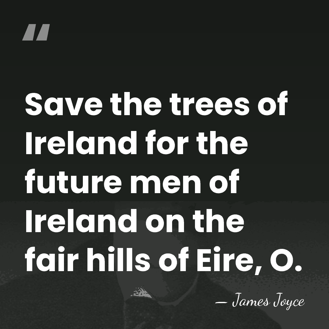 Save the trees of Ireland for the future men of Ireland on&hellip; - James Joyce