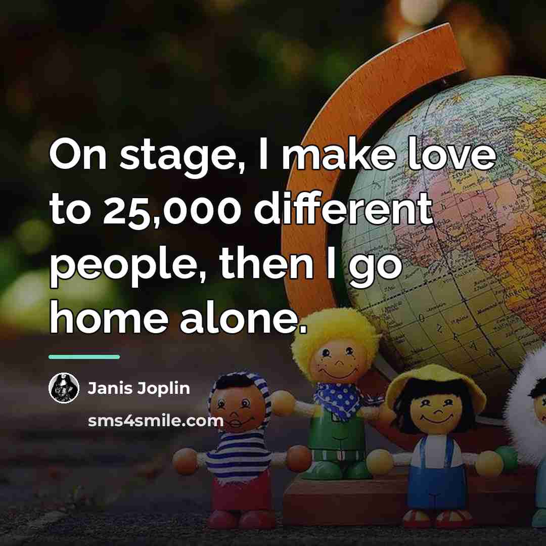 “On stage, I make love to 25,000 different people, then…” quote by Janis Joplin