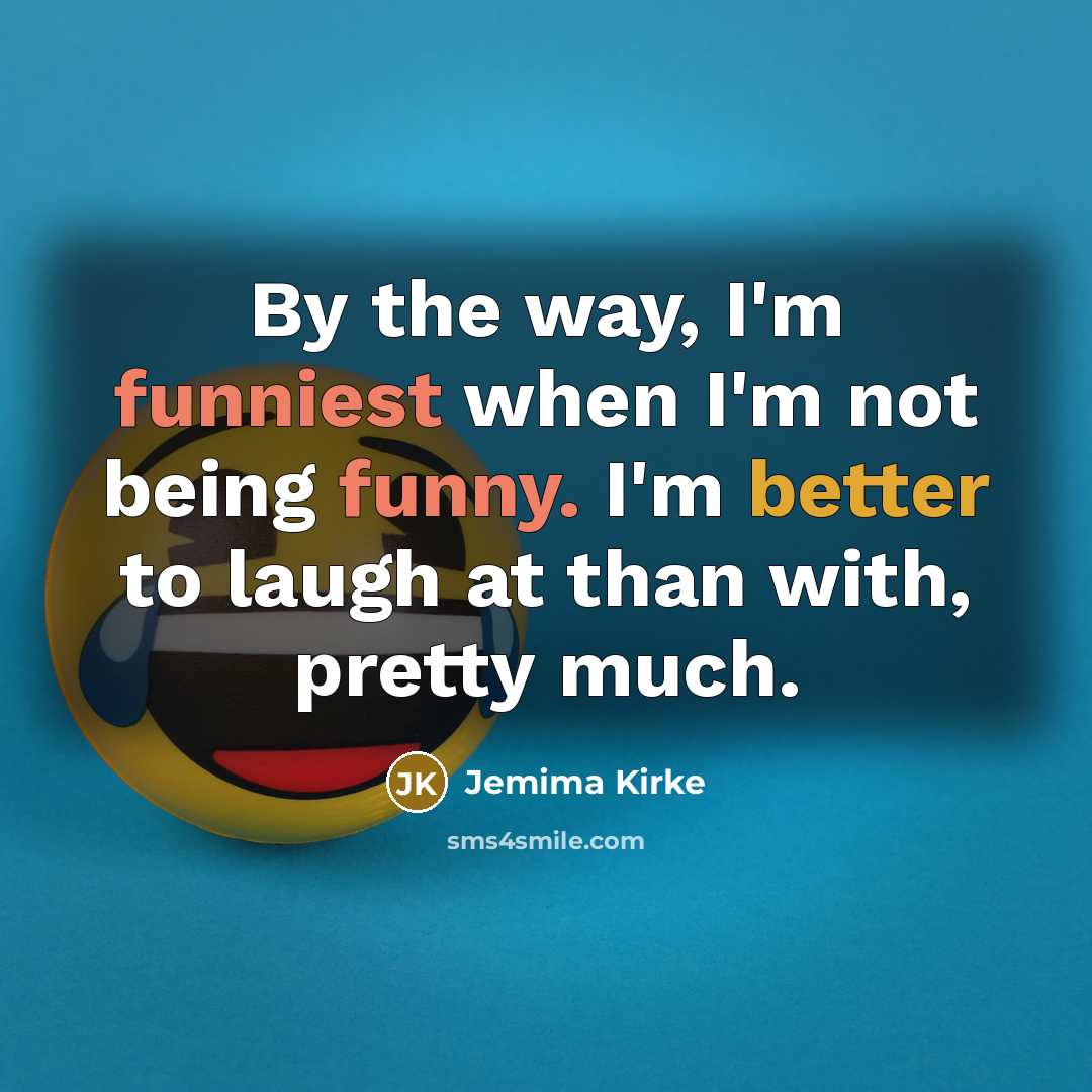 “By the way, I'm funniest when I'm not being funny.…” quote by Jemima Kirke