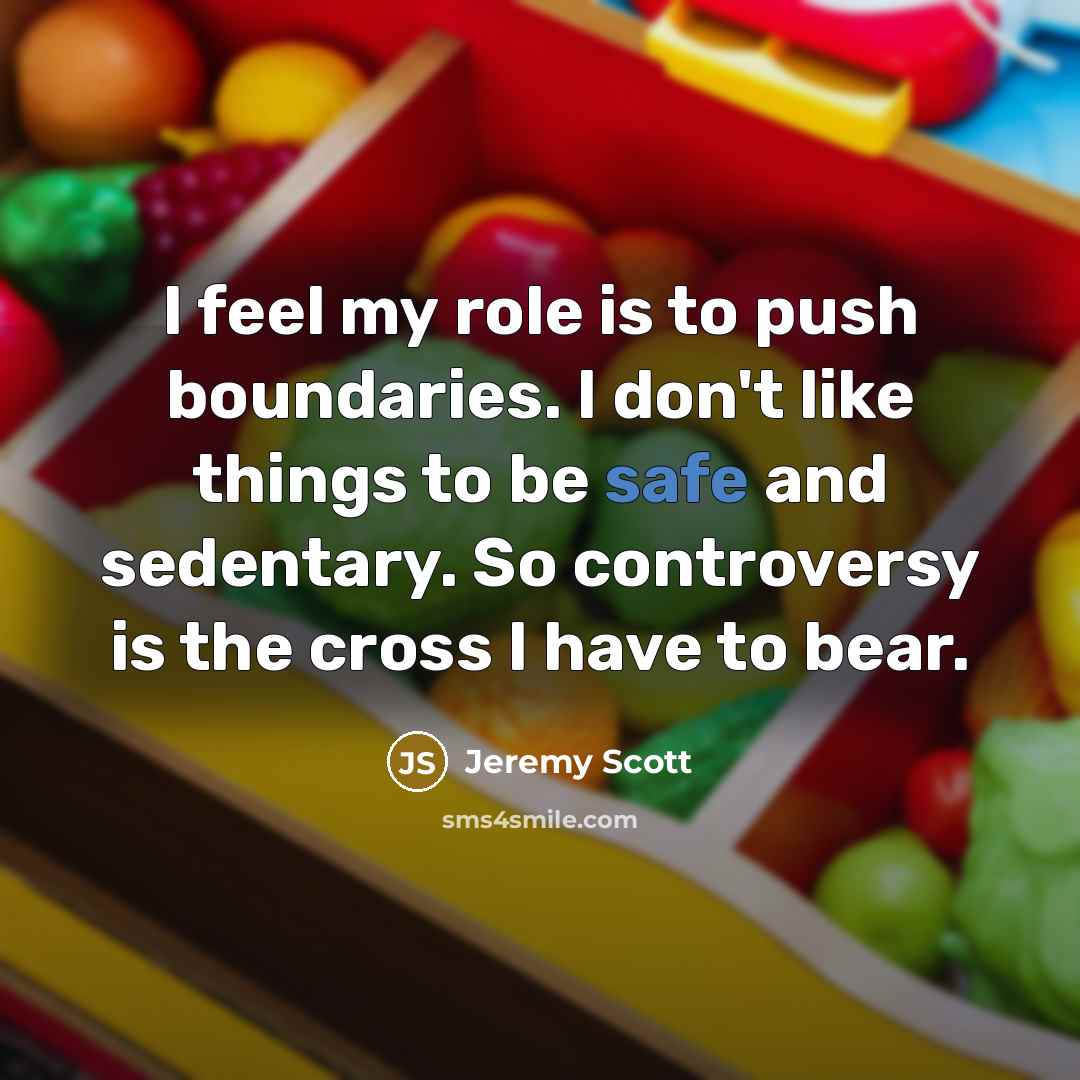 “I feel my role is to push boundaries. I don't…” quote by Jeremy Scott
