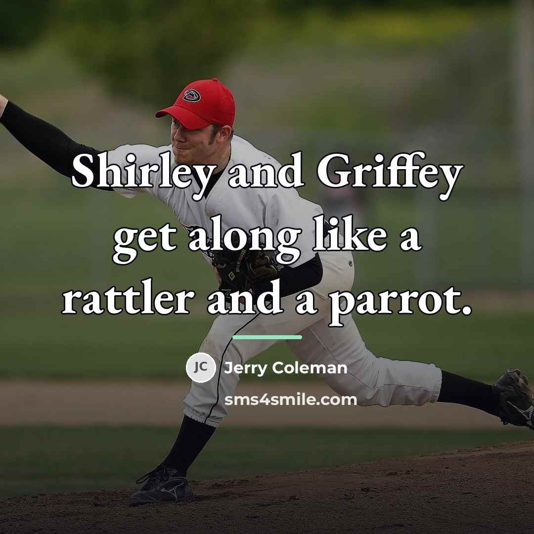 “Shirley and Griffey get along like a rattler and a…” quote by Jerry Coleman