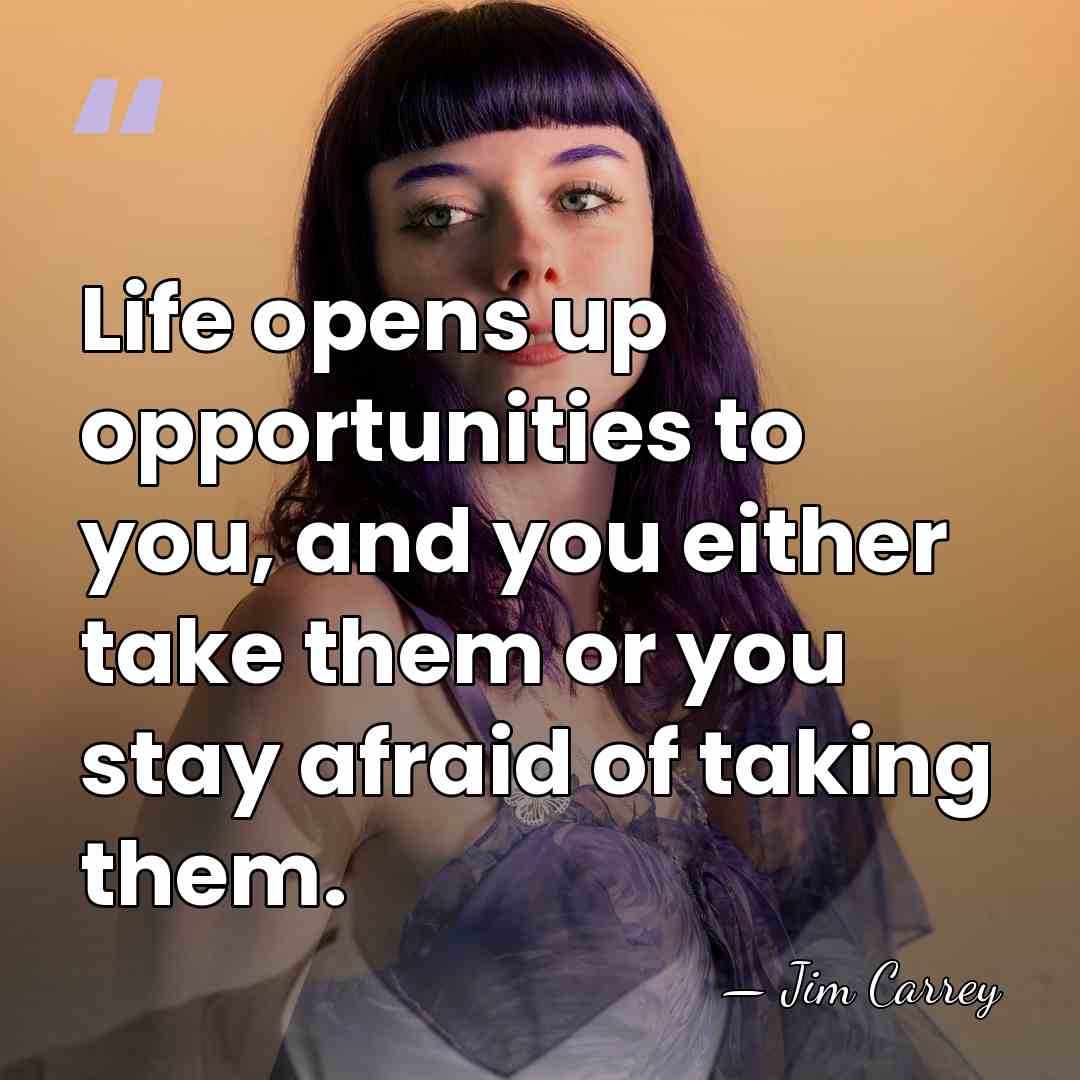 Life opens up opportunities to you, and you either take them or&hellip; - Jim Carrey