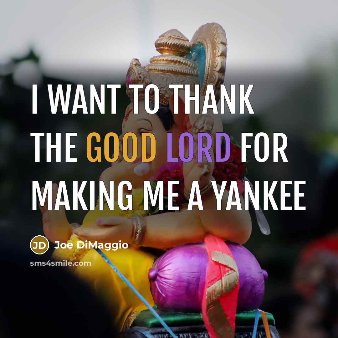 “I want to thank the good lord for making me a yankee” quote by Joe DiMaggio
