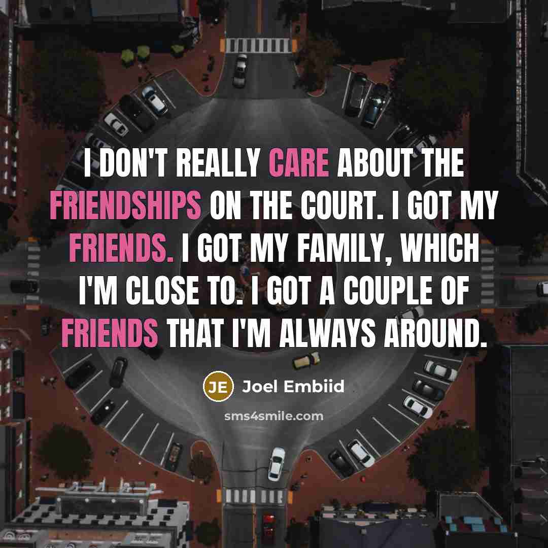“I don't really care about the friendships on the court.…” quote by Joel Embiid
