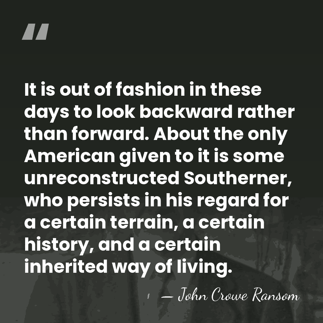 It is out of fashion in these days to look backward rather&hellip; - John Crowe Ransom