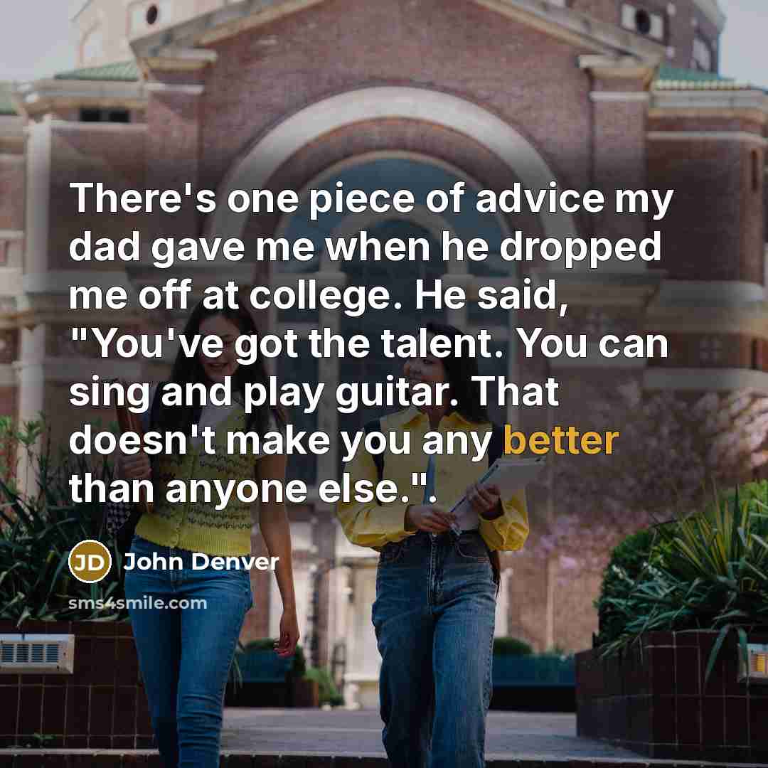 “There's one piece of advice my dad gave me when…” quote by John Denver