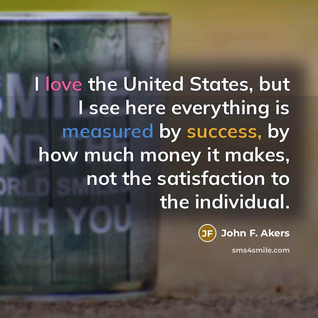 “I love the United States, but I see here everything…” quote by John F. Akers
