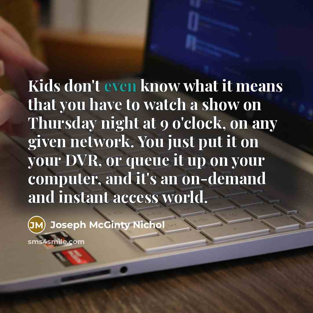 “Kids don't even know what it means that you have…” quote by Joseph McGinty Nichol