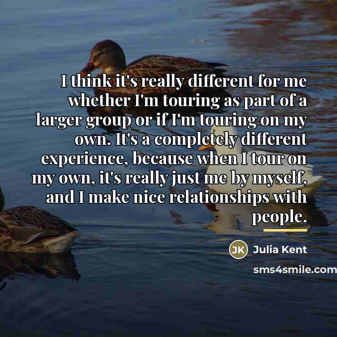 “I think it's really different for me whether I'm touring…” quote by Julia Kent