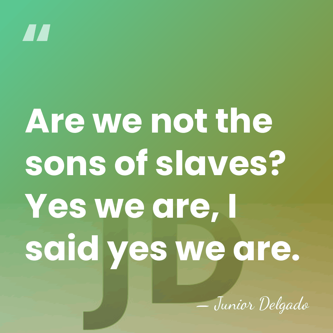 Are we not the sons of slaves? Yes we are, I said&hellip; - Junior Delgado