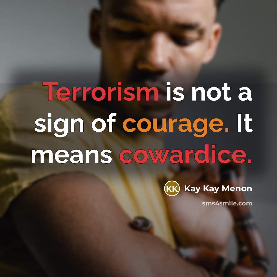 “Terrorism is not a sign of courage. It means cowardice.…” quote by Kay Kay Menon